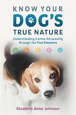 Know Your Dogs True Nature Understanding Canine Personality Through The Five Elements