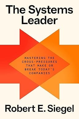 The Systems Leader Mastering The Cross-pressures That Make Or Break Todays Companies