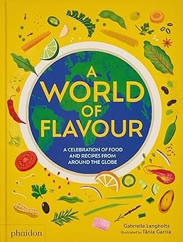 A World Of Flavour A Celebration Of Food And Recipes From Around The Globe