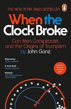 When The Clock Broke Con Men, Conspiracists And The Origins Of Trumpism