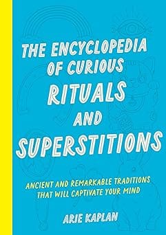 The Encyclopedia Of Curious Rituals And Superstitions
