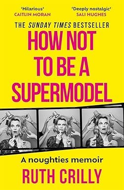 How Not To Be A Supermodel A Noughties Memoir