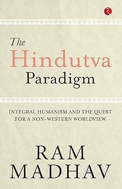 The Hindutva Paradigm Integral Humanism And The Quest For A Non-western Worldview