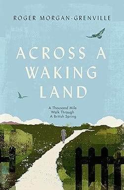 Across A Waking Land A 1,000-mile Walk Through A British Spring