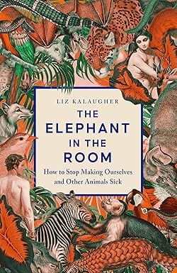 The Elephant In The Room How To Stop Making Ourselves And Other Animals Sick
