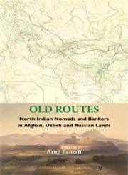 Old Routes North Indian Nomads And Bankers In Afghan, Uzbek And Russian Lands