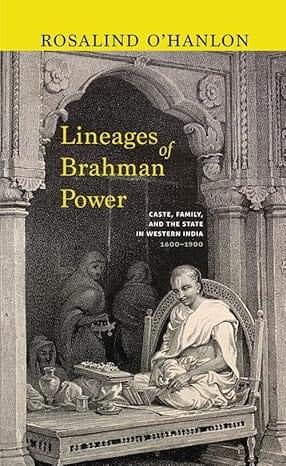 Lineages Of Brahman Power Caste, Family, And The State In Western India 1600�1900