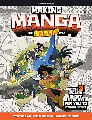 Making Manga The Saturday Am Way Storytelling, World Building, Layouts, Coloring With Two Manga Short Stories For You