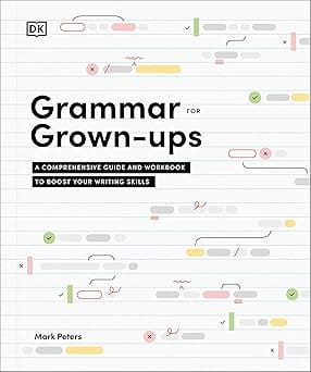 Grammar For Grown-ups A Comprehensive Guide & Workbook To Boost Your Writing Skills