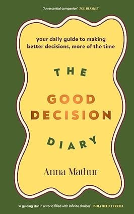 The Good Decision Diary Your Daily Guide To Making Better Decisions, More Of The Time