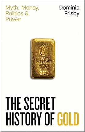 The Secret History Of Gold Myth, Money, Politics And Power