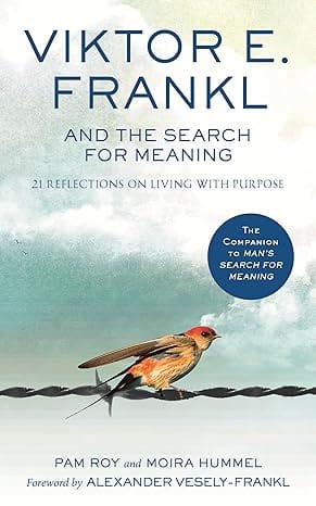 Viktor E Frankl And The Search For Meaning 21 Reflections On Living With Purpose