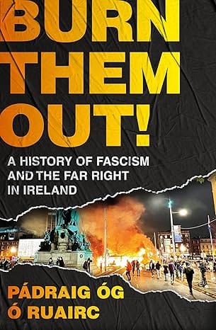 Burn Them Out! A History Of Fascism And The Far Right In Ireland