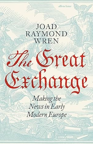 The Great Exchange Making The News In Early Modern Europe