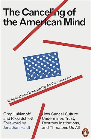 The Canceling Of The American Mind How Cancel Culture Undermines Trust, Destroys Institutions, And Threatens Us All