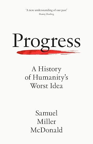 Progress A History Of Humanitys Worst Idea