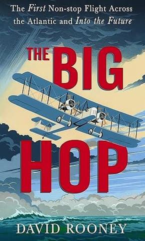 The Big Hop The First Non-stop Flight Across The Atlantic Ocean And Into The Future