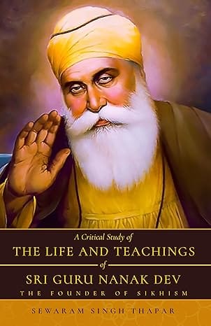 A Critical Study Of The Life And Teachings Of Sri Guru Nanak Dev The Founder Of Sikhism