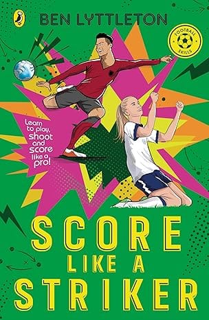 Score Like A Striker Learn To Play, Shoot And Score Like A Pro!