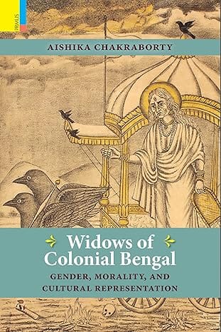 Widows Of Colonial Bengal Gender, Morality And Cultural Representation