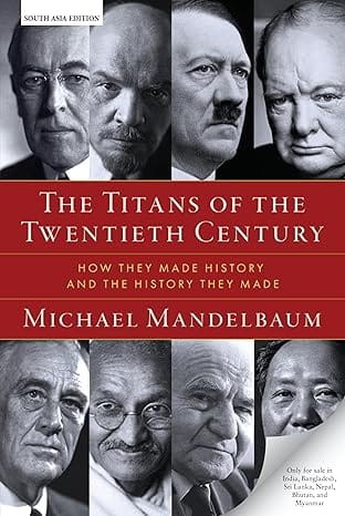 The Titans Of The Twentieth Century How They Made History And The History They Made