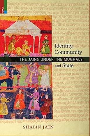 Identity, Community And State The Jains Under The Mughals