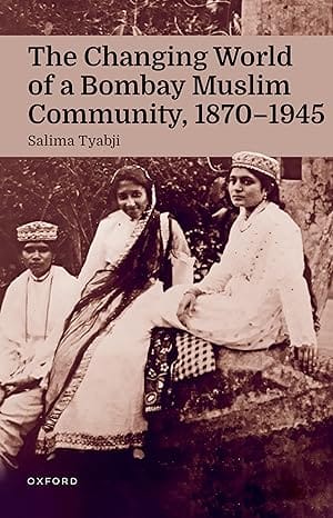 The Changing World Of A Bombay Muslim Community 1870 - 1945