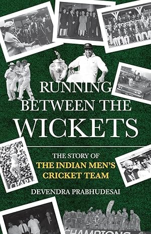 Running Between The Wickets The Story Of The Indian Mens Cricket Team