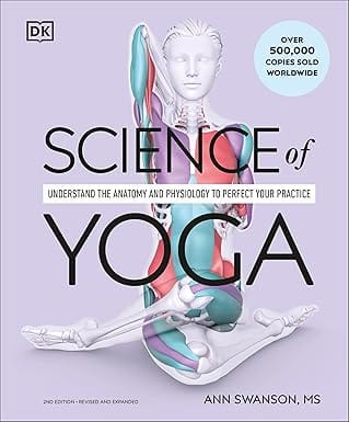 Science Of Yoga Understand The Anatomy And Physiology To Perfect Your Practice