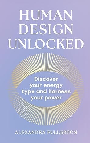 Human Design Unlocked Discover Your Energy Type And Harness Your Power