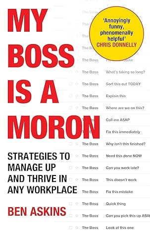 My Boss Is A Moron Strategies To Manage Up And Thrive In Any Workplace