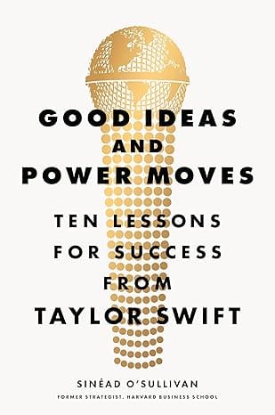 Good Ideas And Power Moves Ten Lessons For Success From Taylor Swift