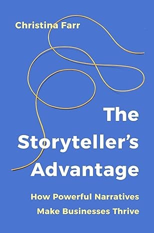 The Storytellers Advantage How Powerful Narratives Make Businesses Thrive