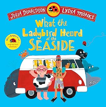 What The Ladybird Heard At The Seaside A Laugh-out-loud Rhyming Adventure