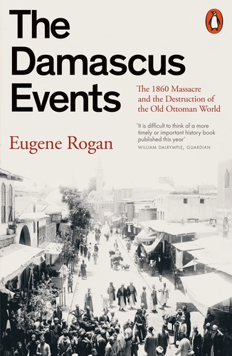The Damascus Events The 1860 Massacre And The Destruction Of The Old Ottoman World