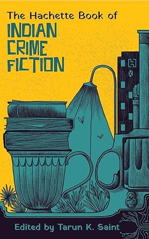 The Hachette Book Of Indian Crime Fiction Twenty-first Century Crime Fiction In English