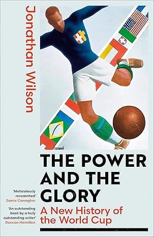 The Power And The Glory A New History Of The World Cup