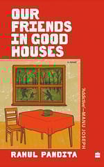 OUR FRIENDS IN GOOD HOUSES: A NOVEL