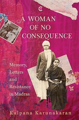 A Woman Of No Consequence Memory, Letters And Resistance In Madras