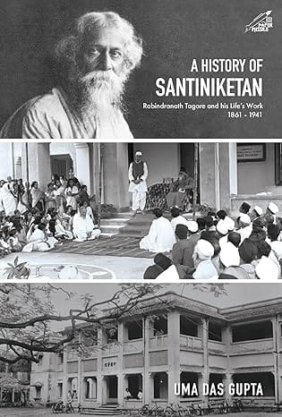 A History Of Santiniketan Rabindranath Tagore And His Lifes Work 1861 - 1941