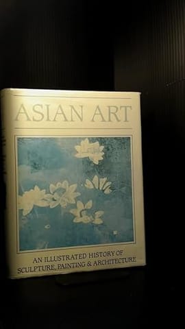 Asian Art An Illustrated History Of Sculpture, Painting And Architecture