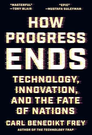 How Progress Ends Technology, Innovation, And The Fate Of Nations
