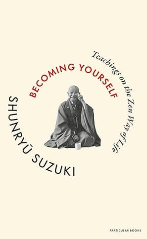 Becoming Yourself Teachings On The Zen Way Of Life