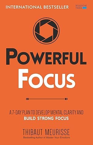 Powerful Focus A 7-day Plan To Develop Mental Clarity And Build Strong Focus