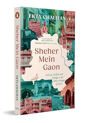 Sheher Mein Gaon Culture, Conflict And Change In The Urban Villages Of Delhi