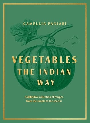 Vegetables The Indian Way A Definitive Collection Of Recipes From The Simple To The Special