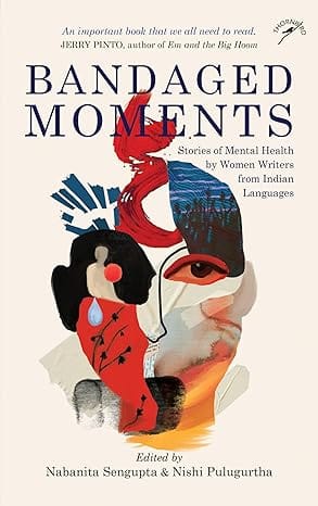 Bandaged Moments Stories Of Mental Health By Women Writers From Indian Languages