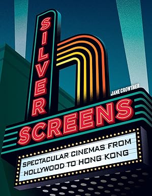 Silver Screens Spectacular Cinemas From Hollywood To Hong Kong