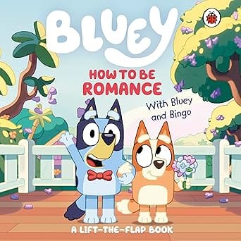 Bluey How To Be Romance A Lift-the-flap Book