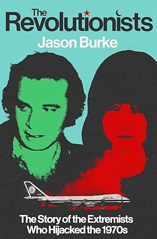 The Revolutionists The Story Of The Extremists Who Hijacked The 1970s